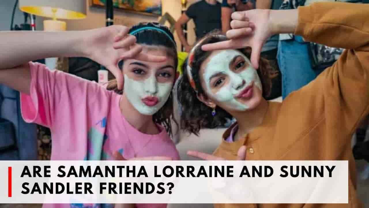 Are Samantha Lorraine and Sunny Sandler Friends
