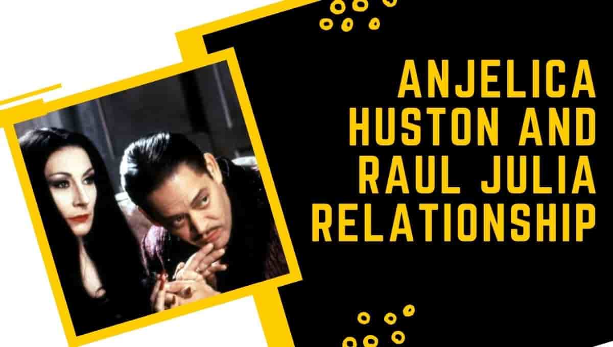 Anjelica Huston and Raul Julia Relationship