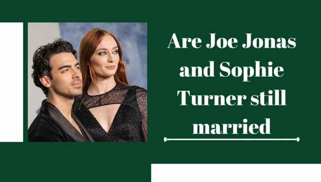 Are Joe Jonas and Sophie Turner still married