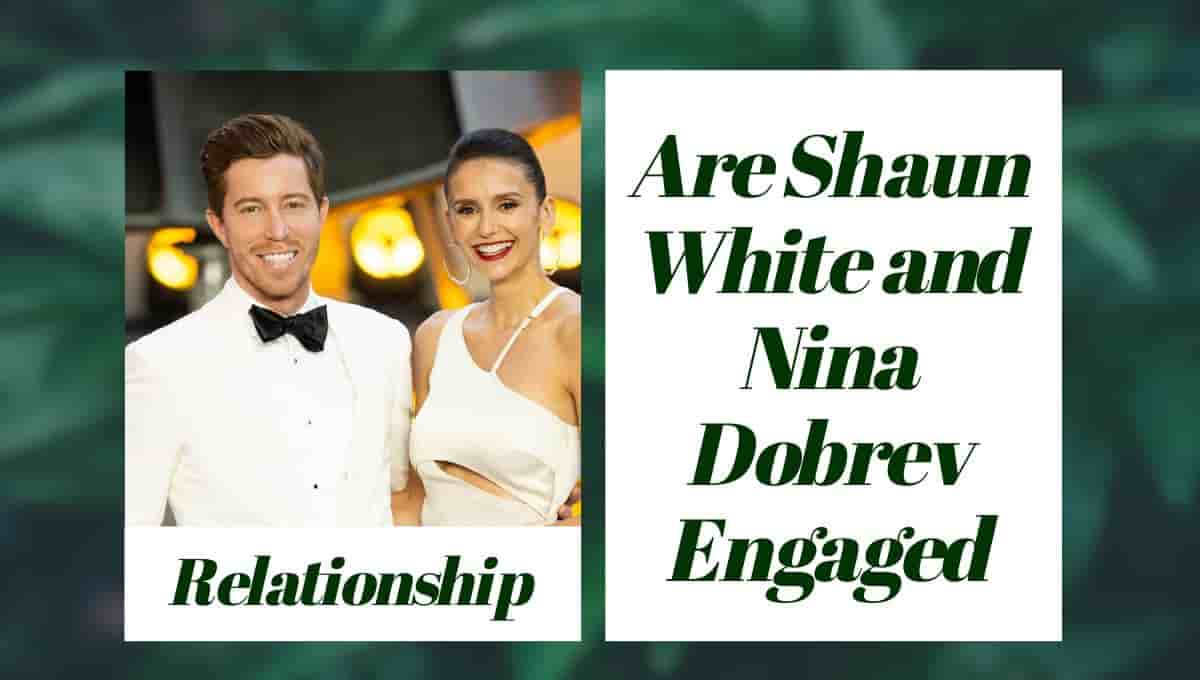 Are Shaun White and Nina Dobrev Engaged