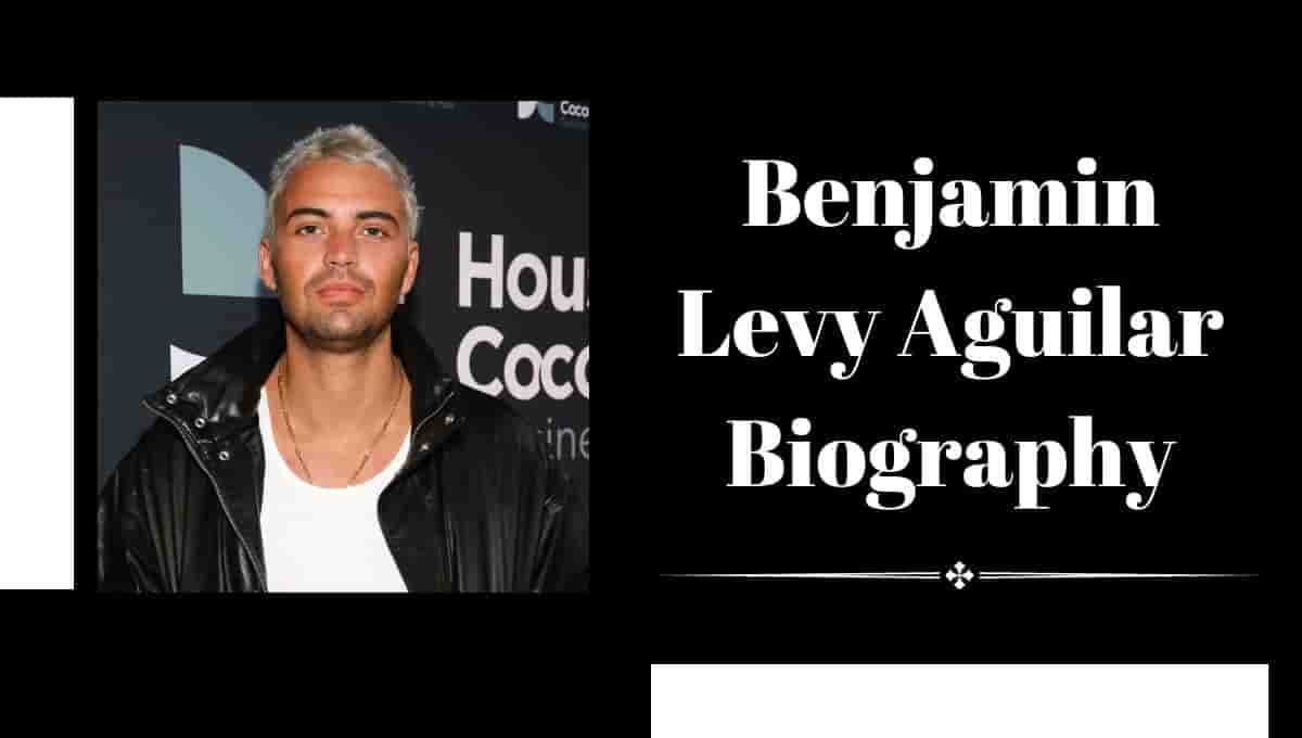 Benjamin Levy Aguilar Wife, Bio, Wikipedia, Wiki, Age, Height, Parents, Mother, Ethnicity