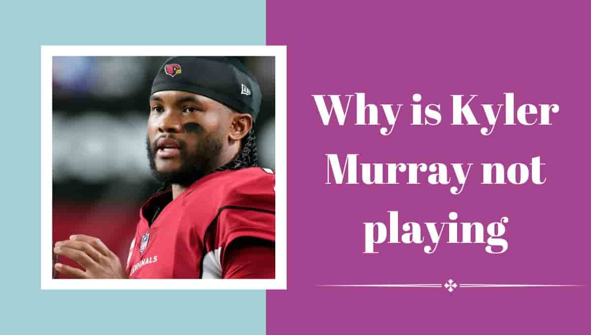 Why is Kyler Murray not playing